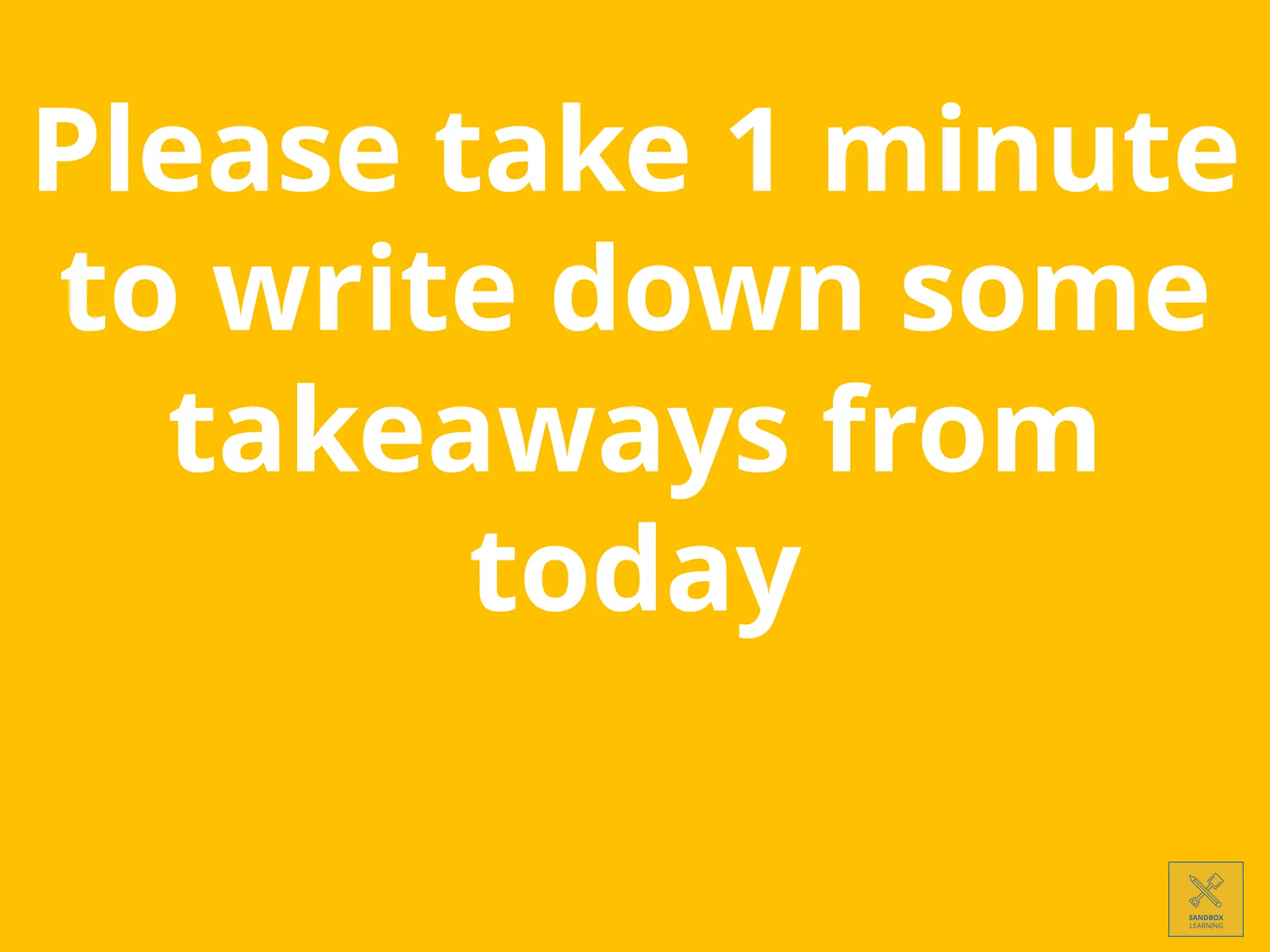 Please take 1 minute
to write down some
takeaways from
today
 