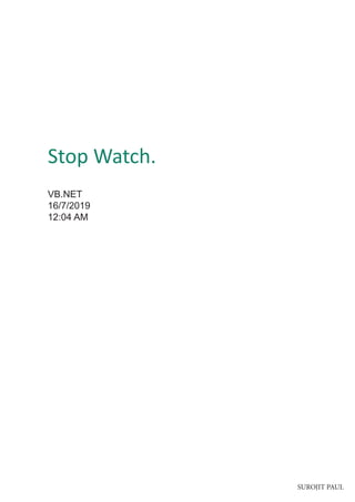 Stop Watch.
VB.NET
16/7/2019
12:04 AM
SUROJIT PAUL
 