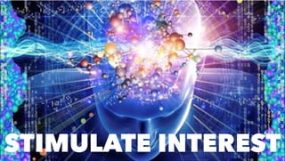 STIMULATE INTEREST
 