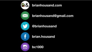 brianhousand.com
brianhousand@gmail.com
@brianhousand
brian.housand
bc1000
 