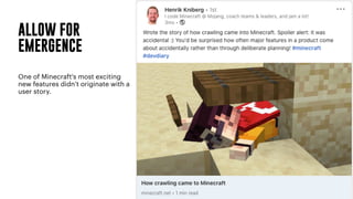 ALLOW FOR
EMERGENCE
One of Minecraft's most exciting
new features didn’t originate with a
user story.
 
