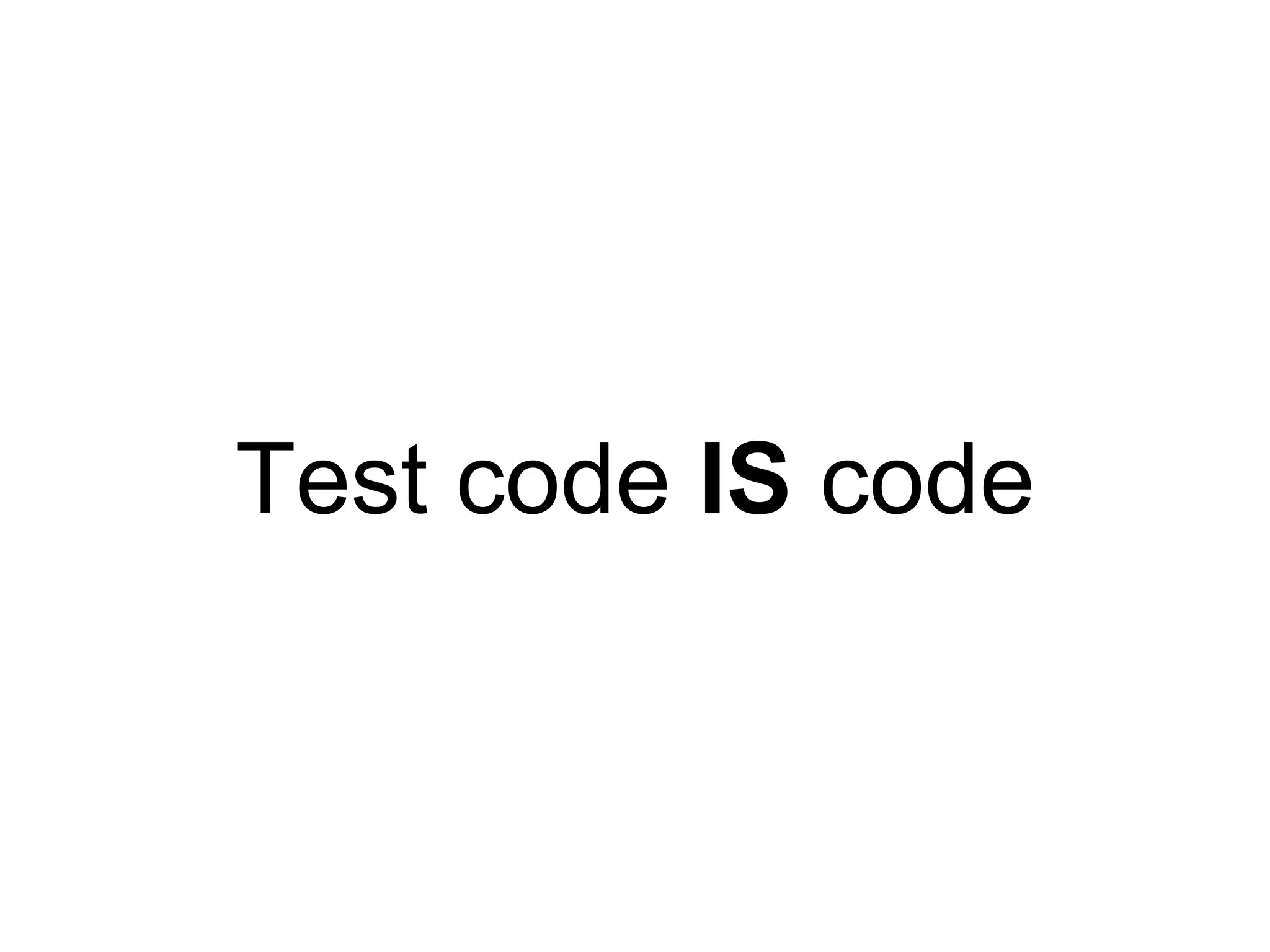 Test code IS code
 