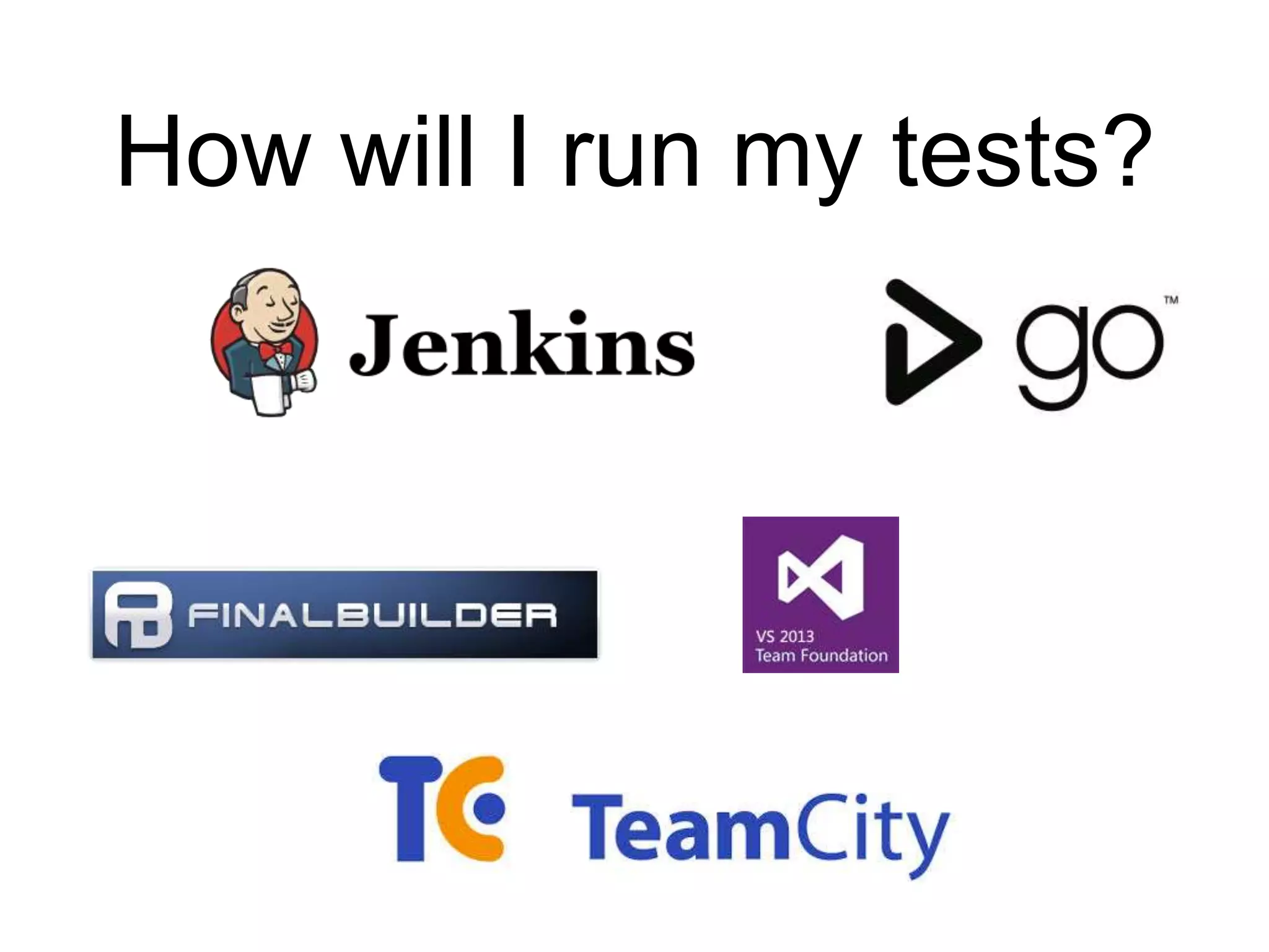 How will I run my tests?
 