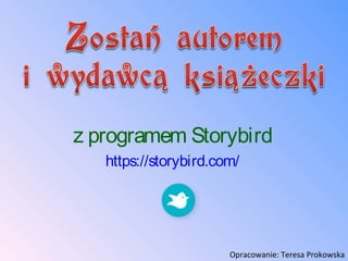 z programem Storybird
https://storybird.com/

Opracowanie: Teresa Prokowska

 
