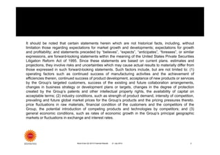 It should be noted that certain statements herein which are not historical facts, including, without
limitation those regarding expectations for market growth and developments; expectations for growth
and profitability; and statements preceded by “believes”, “expects”, “anticipates”, “foresees”, or similar
expressions, are forward-looking statements within the meaning of the United States Private Securities
Litigation Reform Act of 1995. Since these statements are based on current plans. estimates and
projections, they involve risks and uncertainties which may cause actual results to materially differ from
those expressed in such forward-looking statements. Such factors include, but are not limited to: (1)
operating factors such as continued success of manufacturing activities and the achievement of
efficiencies therein, continued success of product development, acceptance of new products or services
by the Group’s targeted customers, success of the existing and future collaboration arrangements,
changes in business strategy or development plans or targets, changes in the degree of protection
created by the Group’s patents and other intellectual property rights, the availability of capital on
acceptable terms; (2) industry conditions, such as strength of product demand, intensity of competition,
prevailing and future global market prices for the Group’s products and the pricing pressures thereto.
price fluctuations in raw materials, financial condition of the customers and the competitors of the
Group, the potential introduction of competing products and technologies by competitors; and (3)
general economic conditions, such as rates of economic growth in the Group’s principal geographic
markets or fluctuations in exchange and interest rates.
Stora Enso Q2 2014 Financial Results 221 July 2014
 