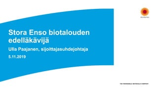 Stora Enso biotalouden
edelläkävijä
Ulla Paajanen, sijoittajasuhdejohtaja
5.11.2019
 