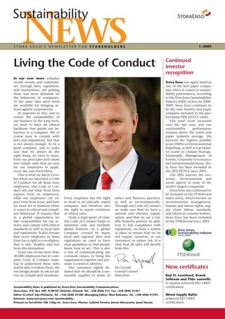 Sustainability

STORA ENSO’S NEWSLETTER FOR STAKEHOLDERS                                                                                            1/2009




Living the Code of Conduct                                                                                   Continued
                                                                                                             investor
                                                                                                             recognition
In our ever more complex
world, society and stakehold-                                                                                Stora Enso was again listed as
ers, through laws, regulation,                                                                               one of the best paper compa-
and instructions, are putting                                                                                nies when it comes to sustain-
more and more demands on                                                                                     ability performance, according
the behaviour of companies.                                                                                  to the Dow Jones Sustainability
At the same time more tools                                                                                  Indexes (DJSI) review for 2008-
are available for bringing ac-                                                                               2009. Stora Enso continues to
tions against corporations.                                                                                  be the only forestry and paper
    In response to this, and to                                                                              company included in the pan-
ensure the sustainability of                                                                                 European DJSI STOXX index.
our business in the long term,                                                                                  Our total score increased
we need to have an ethical                                                                                   over the last year, and our
backbone that guides our be-                                                                                 sustainability     performance
haviour as a company. We of                                                                                  remains above the forest and
course have to comply with                                                                                   paper industry average. We
laws and regulations, but that                                                                               received the highest possible
is not always enough. To be a                                                                                score (100%) in Environmental
good company, and to make                                                                                    Reporting, as well as top indus-
sure that we always do the                                                                                   try scores in Climate Strategy,
right thing, we have to trans-                                                                               Sustainable Management of
form our principles and values                                                                               Forests, Corporate Governance
into simple rules that are easy                                                                              and Environmental Issues. Sto-
for our employees to apply,                                                                                  ra Enso has been included in
every day and everywhere.                                                                                    the DJSI STOXX since 2001.
    This is what we did in Octo-                                                                                The DJSI assesses the eco-
ber when we launched a Code                                                                                  nomic, environmental and
of Conduct for all Stora Enso                                                                                social aspects of some of the
employees. Our Code of Con-                                                                                  world’s largest companies.
duct sets out what Stora Enso                                                                                   Stora Enso also continued to
expects from its employees;                                                                                  be included in the FTSE4Good
what our employees can ex-          Every employee has the right         ethics and business practices,      index series, which focuses on
pect from Stora Enso; and how       to work in an ethically sound        as well as environmentally.         environmental management,
we must act in business when        company, and therefore also          Through our Code of Conduct         human and labour rights, sup-
it comes to ethical and compli-     the right to report violations       we make sure that we have a         ply chain labour standards,
ant behaviour. It ensures that      of ethical rules.                    smooth and effective organi-        and efforts to counter bribery.
as a global organisation we            From a legal point of view,       sation, and that we are a reli-     Stora Enso has been included
take responsibility for our ac-     the Code of Conduct helps to         able business partner. In addi-     in the FTSE4Good since 2001.
tions, and comply with ethical      minimise risks and facilitate        tion to full compliance with
standards as well as local laws     global business. In a global         regulations, we have a system
and regulations. It also stresses   company covered by many              in place to ensure that we do
that every employee in Stora        local and regional laws and          not expose ourselves, or our
Enso has a right to a workplace     regulations we need to have          customers, to undue risk. It is
that is safe, healthy and free      clear guidelines so that people      clear that all sides will benefit
from discrimination.                know how to act. This is also        from this.
    Every one of our more than      a way of communicating our
30,000 employees has to com-        common values, to bring the
plete Code of Conduct train-        organisation together and pro-
ing to understand these rules       mote a common identity.
and be able to follow them. We         Our customers rightly de-         Per Lyrvall                         New certificates
encourage people to ask for ad-     mand that we should be a sus-        General Counsel
vice in complicated situations.     tainable supplier in terms of        Stora Enso                          Bad St. Leonhard, Brand,
                                                                                                             Sollenau and Ybbs sawmills
                                                                                                             in Austria achieved ISO 14001
Sustainability News is published by Stora Enso Sustainability Communications.                                certification
Stora Enso, P.O. Box 309, FI-00101 Helsinki, Finland. Tel. +358 2046 131, Fax +358 2046 21267.
Editor-in-Chief: Eija Pitkänen, Tel. +358 2046 21348. Managing Editor: Rina Raikamo, Tel. +358 2046 21391.   Wood Supply Baltic
Internet: www.storaenso.com/sustainability                                                                   achieved ISO 14001
Printed on TerraPrint Silk 130g/m2, Stora Enso. Photos: Gabriel Pereira, Jarmo Hietaranta, Jouni Harala      certification
 
