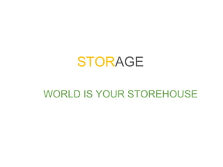 STORAGE
WORLD IS YOUR STOREHOUSE
 
