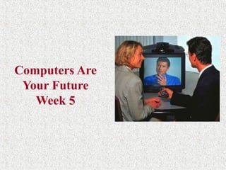 Computers Are
Your Future
Week 5
 