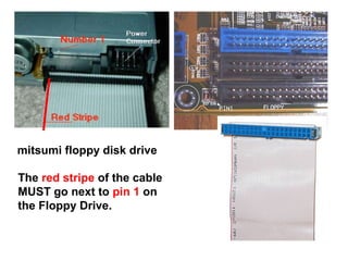 mitsumi floppy disk drive
The red stripe of the cable
MUST go next to pin 1 on
the Floppy Drive.

 