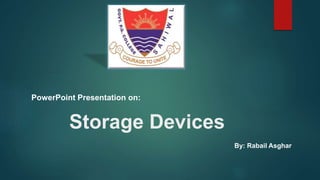 Storage Devices
PowerPoint Presentation on:
By: Rabail Asghar
 