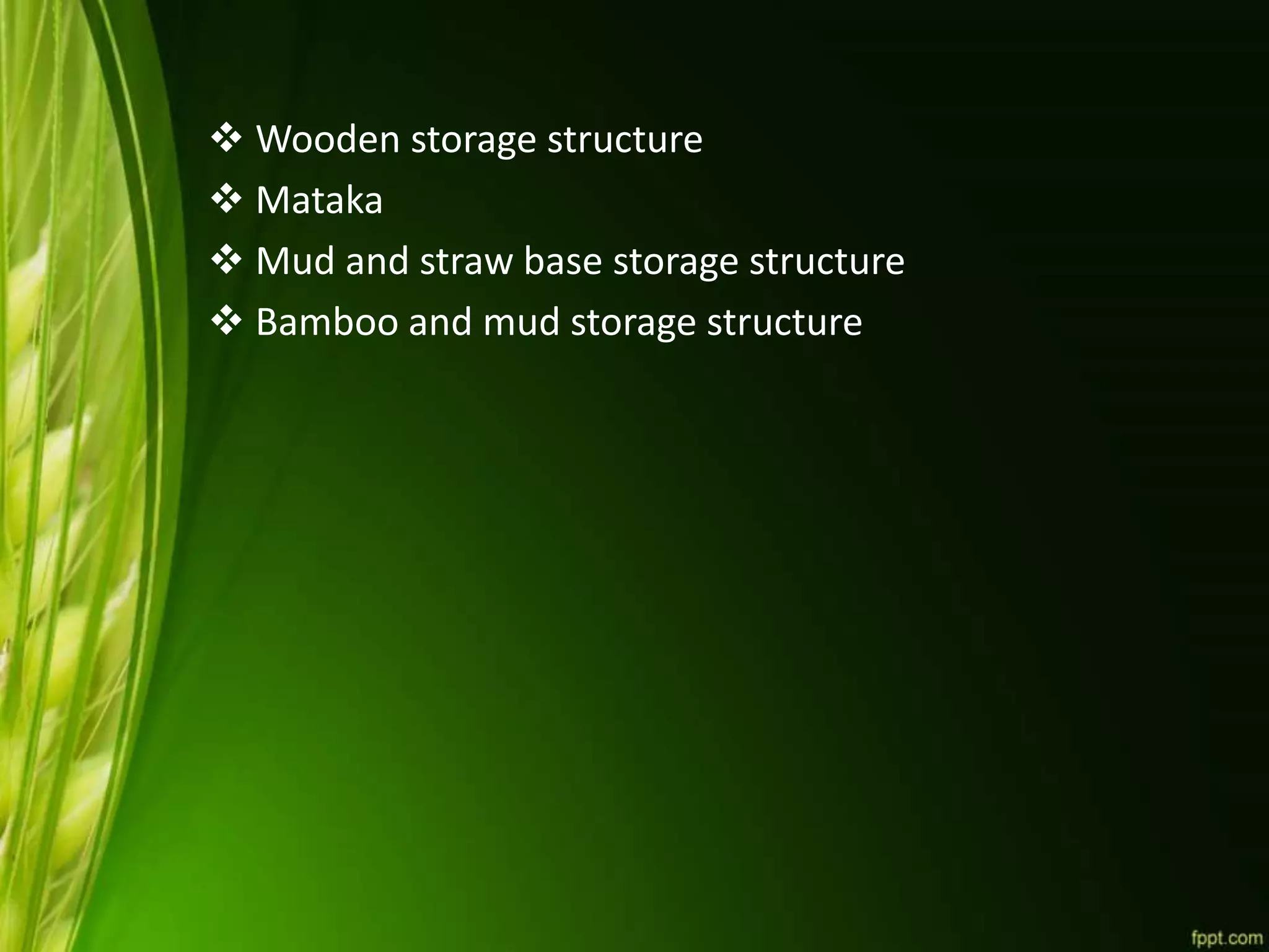  Wooden storage structure
 Mataka
 Mud and straw base storage structure
 Bamboo and mud storage structure
 
