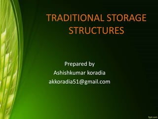 TRADITIONAL STORAGE
STRUCTURES
Prepared by
Ashishkumar koradia
akkoradia51@gmail.com
 