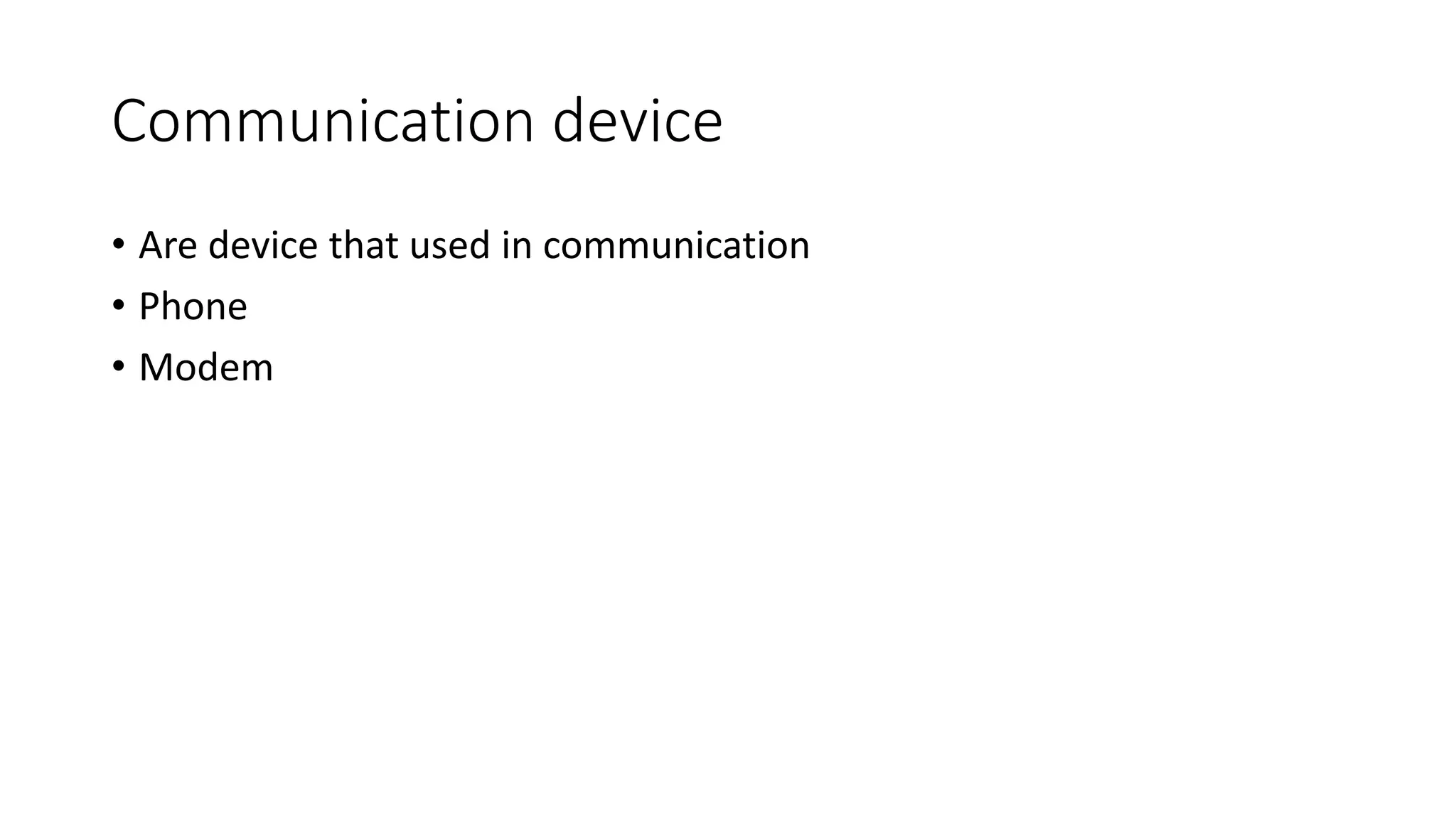 Communication device
• Are device that used in communication
• Phone
• Modem
 