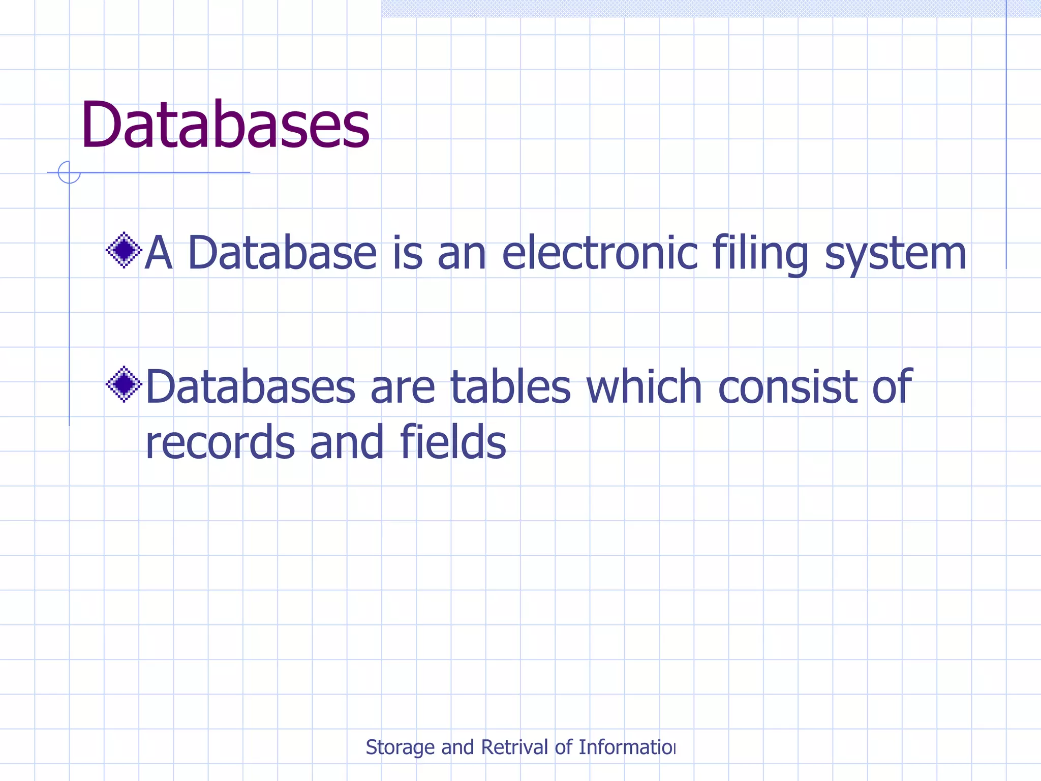 Databases A Database is an electronic filing system Databases are tables which consist of records and fields 