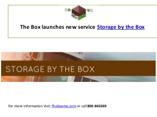 The Box launches new service Storage by the Box 
For more information Visit Theboxme.com or call 800-843269 
 