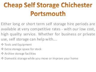 Either long or short term self storage hire periods are
available at very competitive rates - with our low cost,
high quality service. Whether for business or private
use, self storage can help with….
 Tools and Equipment
 Extra storage space for stock
 Archive storage facilities
 Domestic storage while you move or improve your home
 