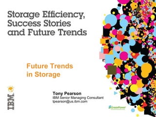 Future Trends in Storage Tony Pearson IBM Senior Managing Consultant [email_address] 