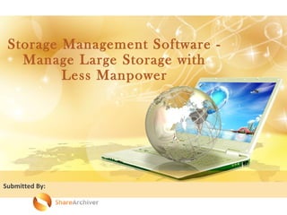 Storage Management Software -
Manage Large Storage with
Less Manpower
Submitted By:
 