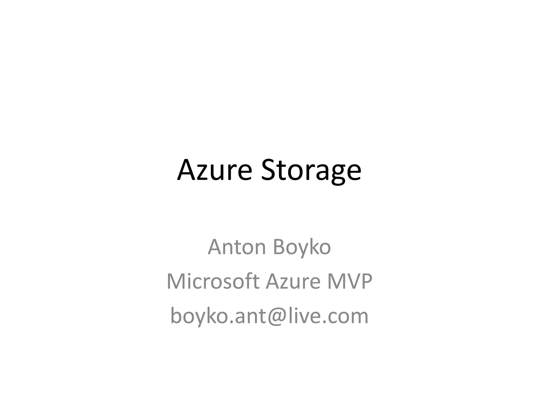 Azure Storage
Anton Boyko
Microsoft Azure MVP
boyko.ant@live.com
 
