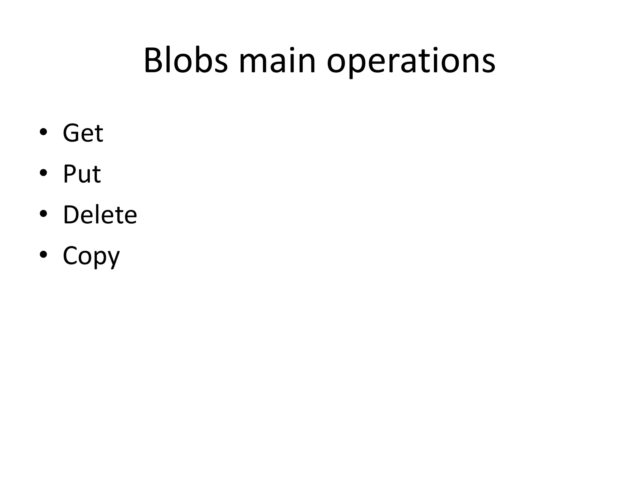 Blobs main operations
• Get
• Put
• Delete
• Copy
 