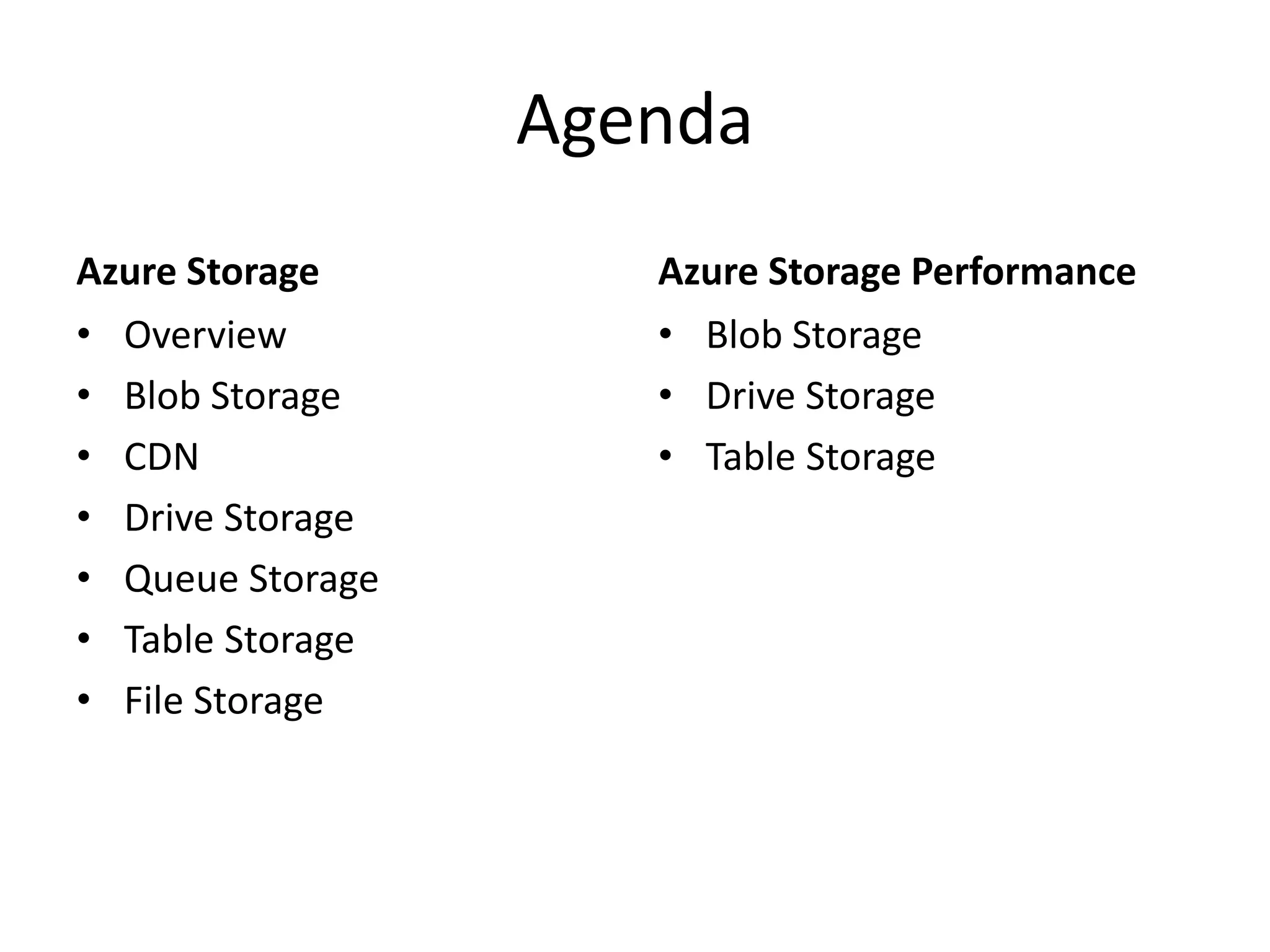 Agenda
Azure Storage
• Overview
• Blob Storage
• CDN
• Drive Storage
• Queue Storage
• Table Storage
• File Storage
Azure Storage Performance
• Blob Storage
• Drive Storage
• Table Storage
 