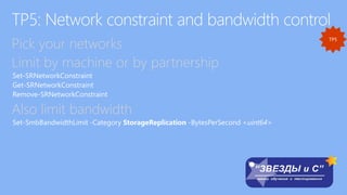 Pick your networks
Limit by machine or by partnership
Also limit bandwidth
Set-SmbBandwidthLimit -Category StorageReplication -BytesPerSecond <uint64>
 