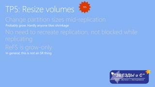 Change partition sizes mid-replication
No need to recreate replication, not blocked while
replicating
ReFS is grow-only
 