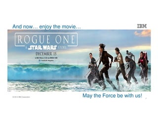 © 2016 IBM Corporation
And now… enjoy the movie…
27
May the Force be with us!
 