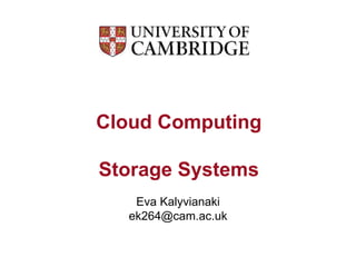 Cloud Computing
Storage Systems
Eva Kalyvianaki
ek264@cam.ac.uk
 