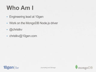 Who Am I
• Engineering lead at 10gen

• Work on the MongoDB Node.js driver

• @christkv

• christkv@10gen.com




        ...