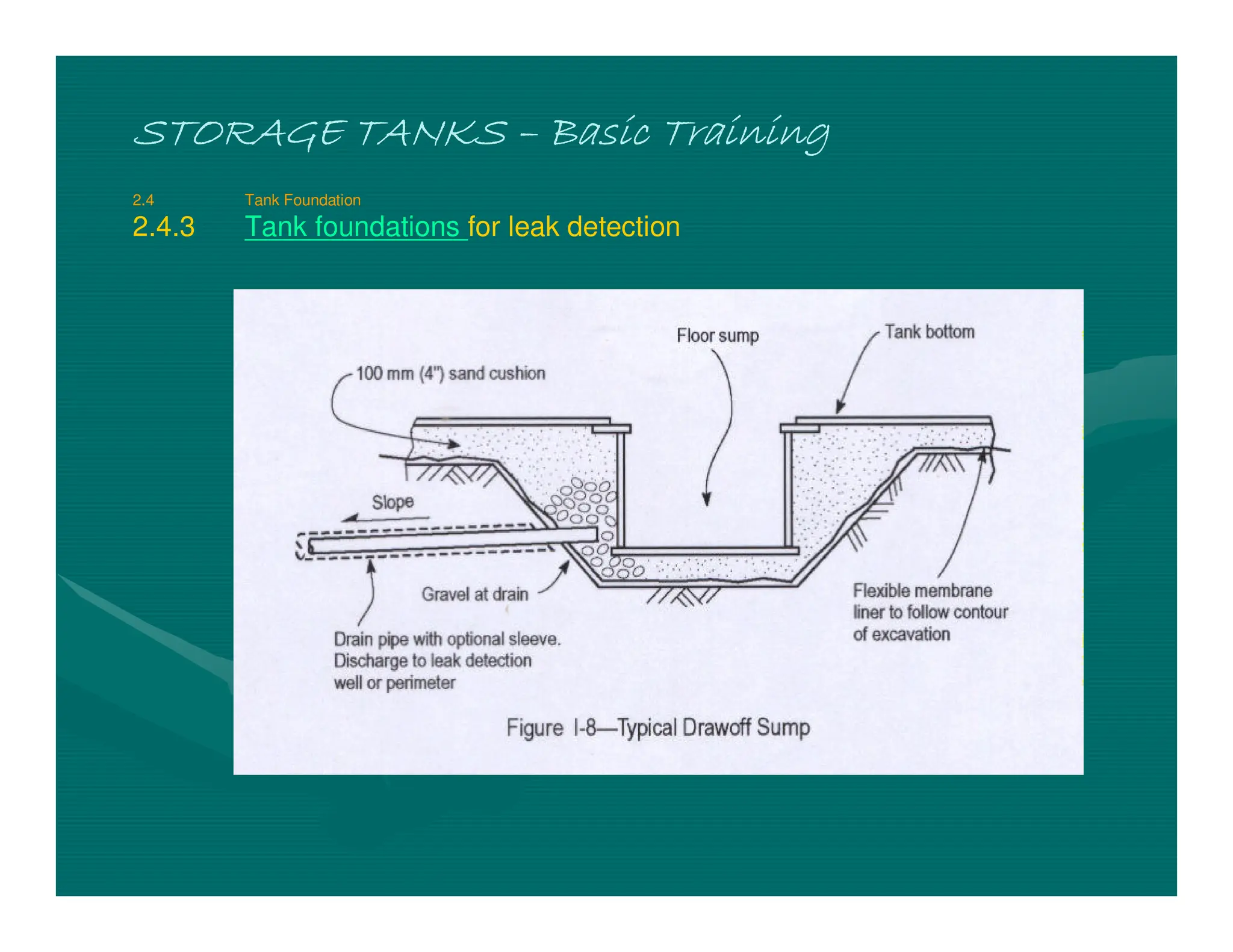 STORAGE TANKS
STORAGE TANKS
STORAGE TANKS
STORAGE TANKS –
–
–
– Basic Training
Basic Training
Basic Training
Basic Training
2.4 Tank Foundation
2.4.3 Tank foundations for leak detection
 