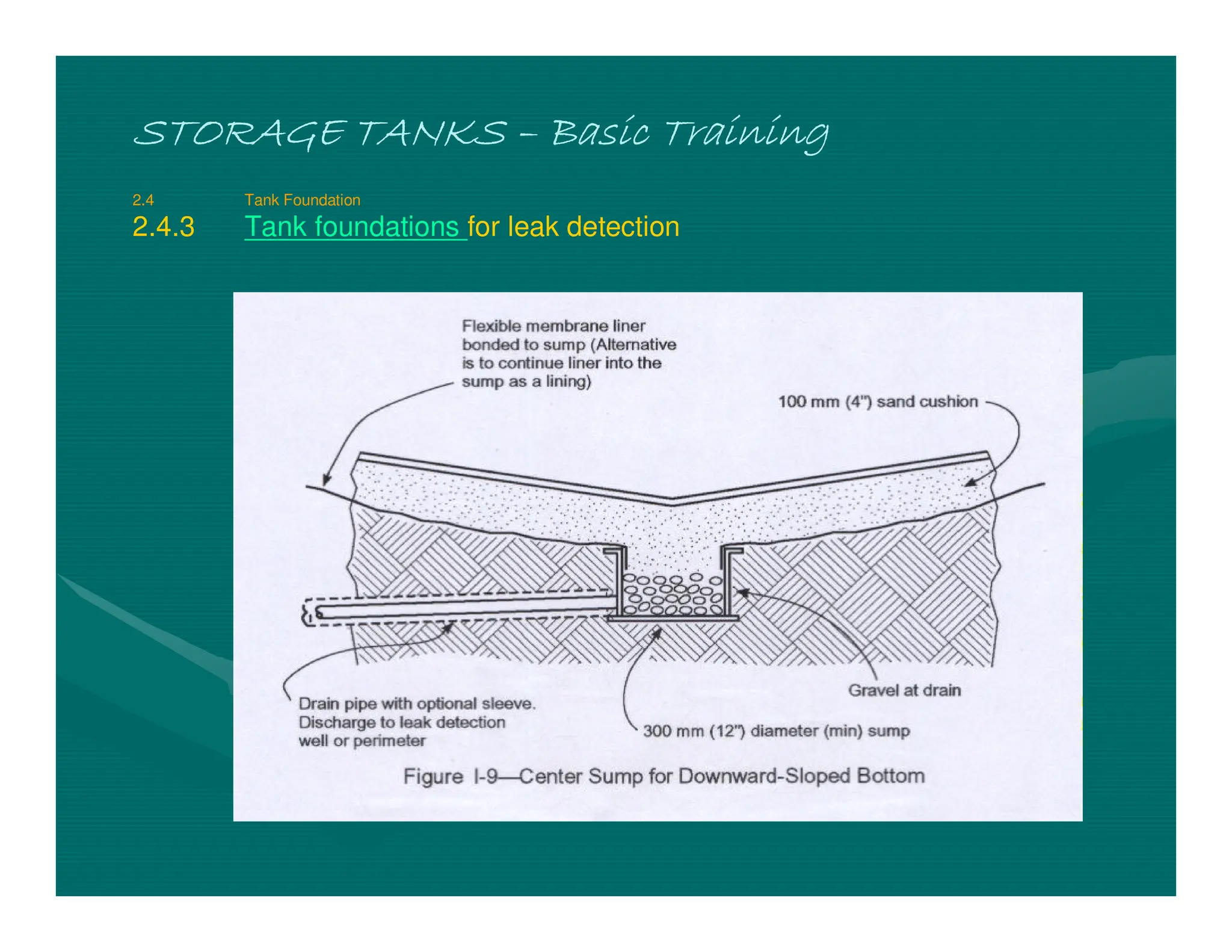 STORAGE TANKS
STORAGE TANKS
STORAGE TANKS
STORAGE TANKS –
–
–
– Basic Training
Basic Training
Basic Training
Basic Training
2.4 Tank Foundation
2.4.3 Tank foundations for leak detection
 