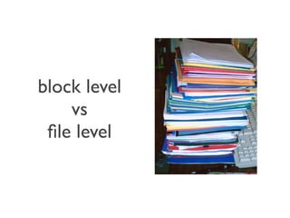 block level
    vs
 ﬁle level
 