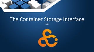 The Container Storage Interface
(CSI)
 