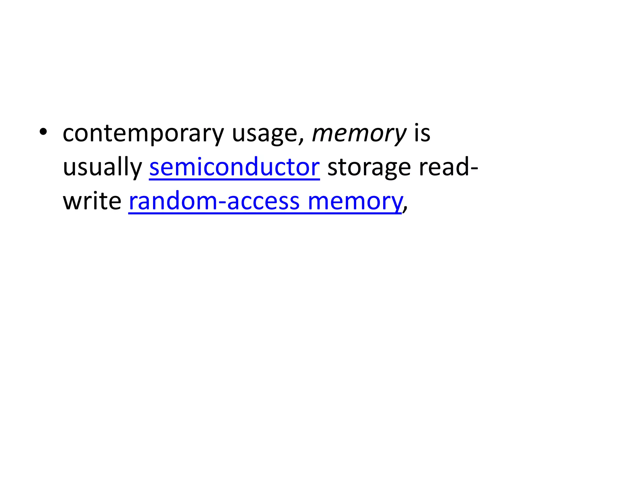 • contemporary usage, memory is
  usually semiconductor storage read-
  write random-access memory,
 