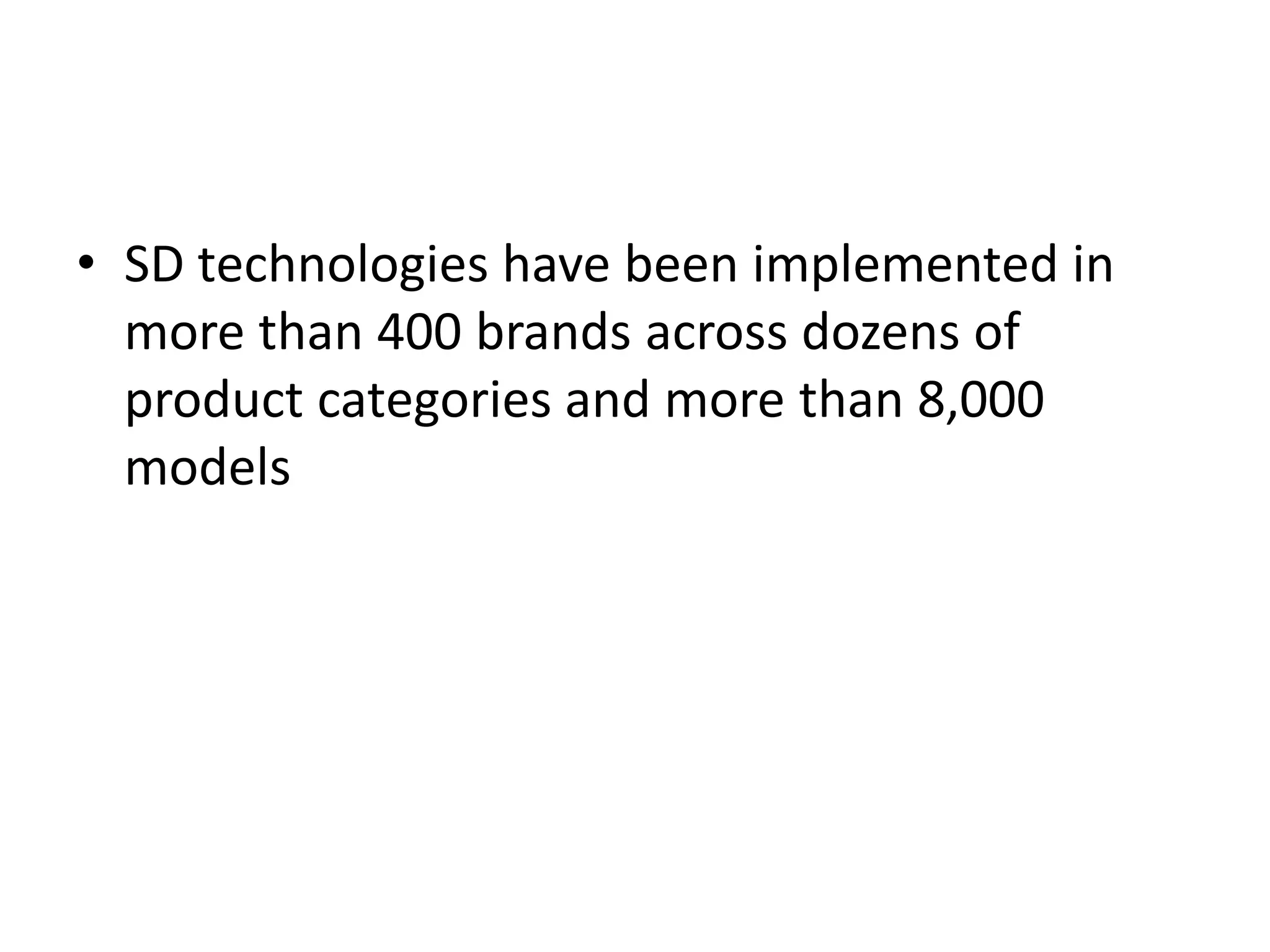 • SD technologies have been implemented in
  more than 400 brands across dozens of
  product categories and more than 8,000
  models
 