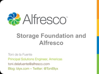 Storage Foundation and
Alfresco
Toni de la Fuente
Principal Solutions Engineer, Americas
toni.delafuente@alfresco.com
Blog: blyx.com – Twitter: @ToniBlyx
 