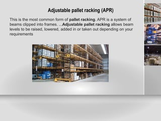 Adjustable pallet racking (APR)
This is the most common form of pallet racking. APR is a system of
beams clipped into frames. ...Adjustable pallet racking allows beam
levels to be raised, lowered, added in or taken out depending on your
requirements
 