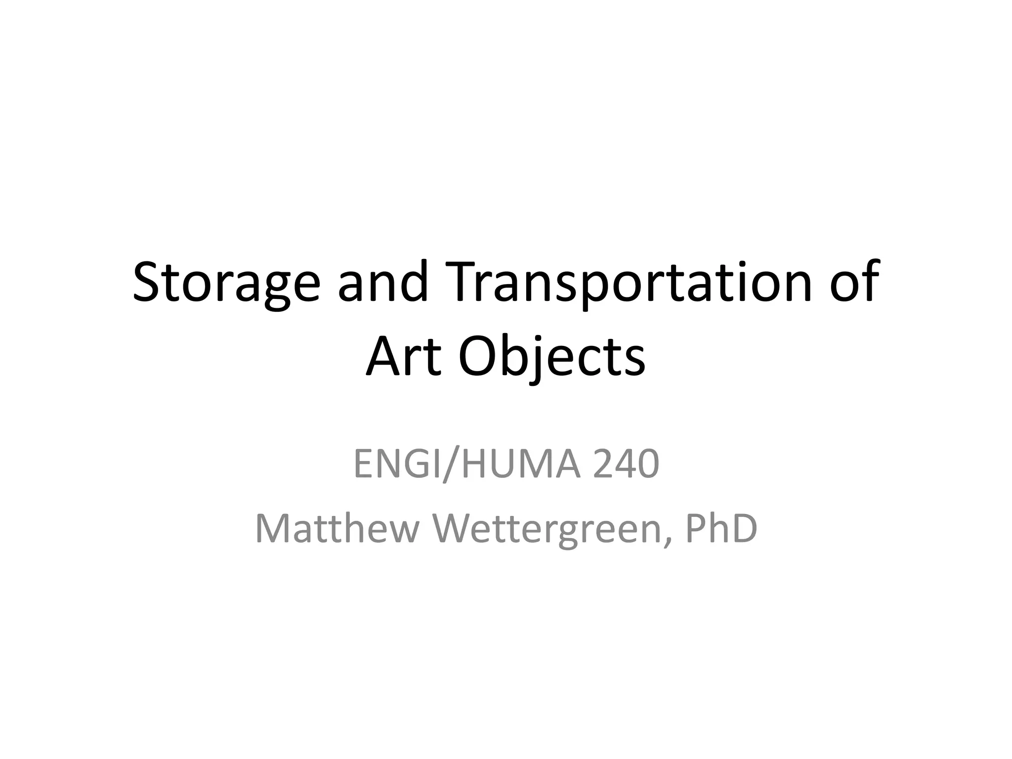 Storage and Transportation of Art ObjectsENGI/HUMA 240Matthew Wettergreen, PhD