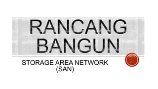 STORAGE AREA NETWORK 
(SAN) 
 