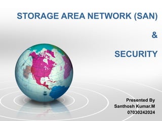 STORAGE AREA NETWORK (SAN) & SECURITY Presented By Santhosh Kumar.M 07030242024 