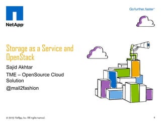 Storage as a Service and
OpenStack
Sajid Akhtar
TME – OpenSource Cloud
Solution
@mail2fashion




                           1
 