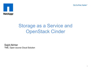 Storage as a Service and
                  OpenStack Cinder

Sajid Akhtar
TME, Open source Cloud Solution




                                          1
 