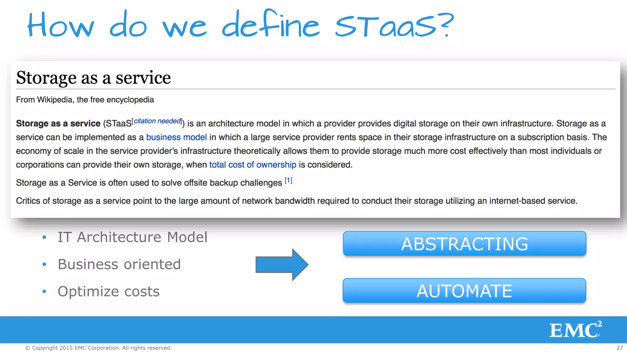27© Copyright 2015 EMC Corporation. All rights reserved.
How do we define STaaS?
• IT Architecture Model
• Business oriented
• Optimize costs
ABSTRACTING
AUTOMATE
 