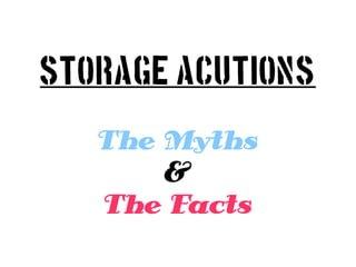 STORAGE AUCTIONS

   The Myths
       &
   The Facts
 