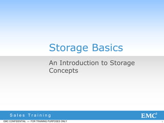 1EMC CONFIDENTIAL — FOR TRAINING PURPOSES ONLY
S a l e s T r a i n i n g
Storage Basics
An Introduction to Storage
Concepts
 