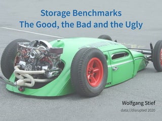 Storage Benchmarks
The Good, the Bad and the Ugly
Wolfgang Stief
data://disrupted 2020
 