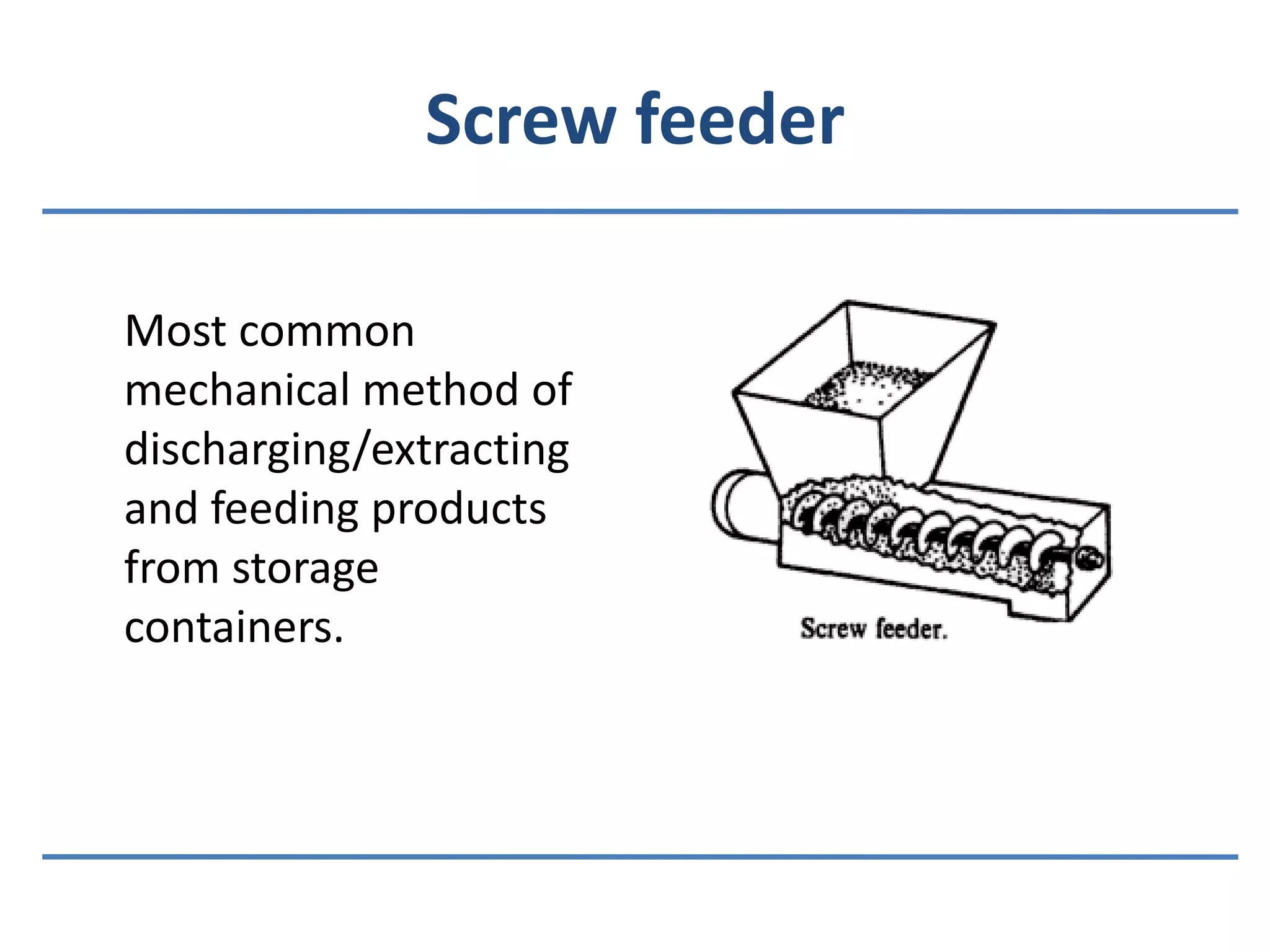 Screw feederMost common mechanical method of discharging/extracting and feeding products from storage containers.