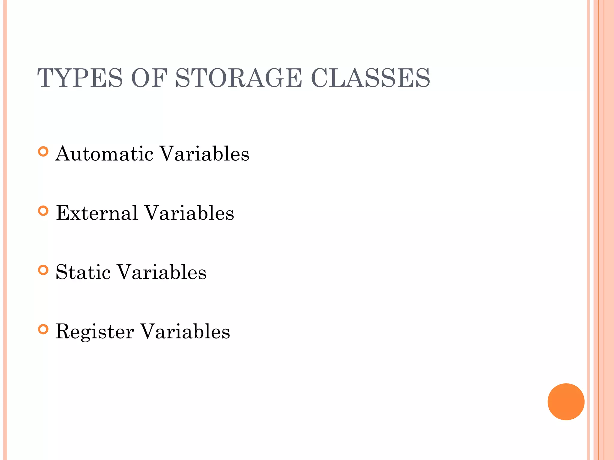 TYPES OF STORAGE CLASSES
 Automatic Variables
 External Variables
 Static Variables
 Register Variables
 